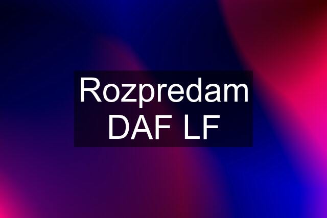 Rozpredam DAF LF