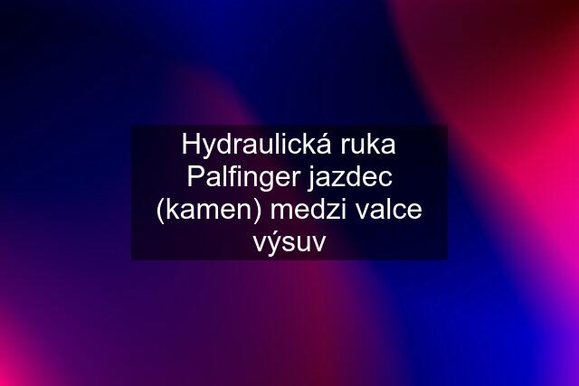 Hydraulická ruka Palfinger jazdec (kamen) medzi valce výsuv