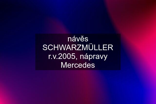 návěs SCHWARZMÜLLER r.v.2005, nápravy Mercedes