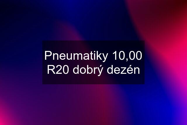 Pneumatiky 10,00 R20 dobrý dezén