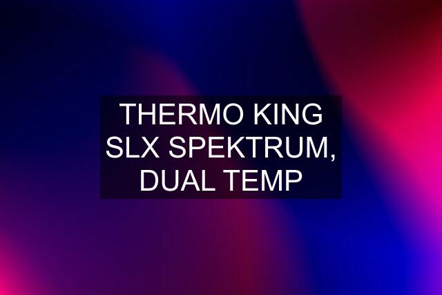 THERMO KING SLX SPEKTRUM, DUAL TEMP