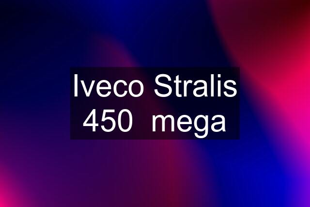 Iveco Stralis 450  mega