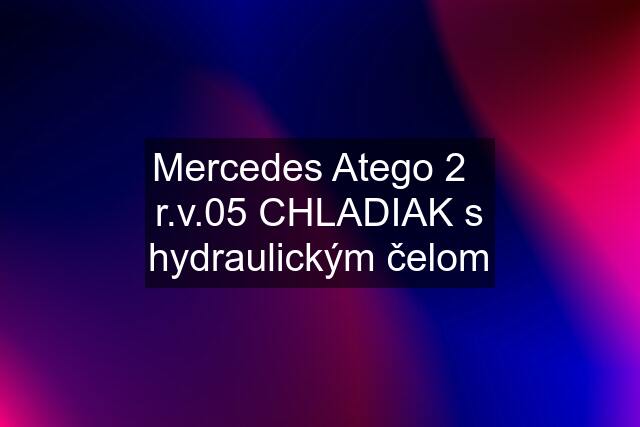 Mercedes Atego 2   r.v.05 CHLADIAK s hydraulickým čelom