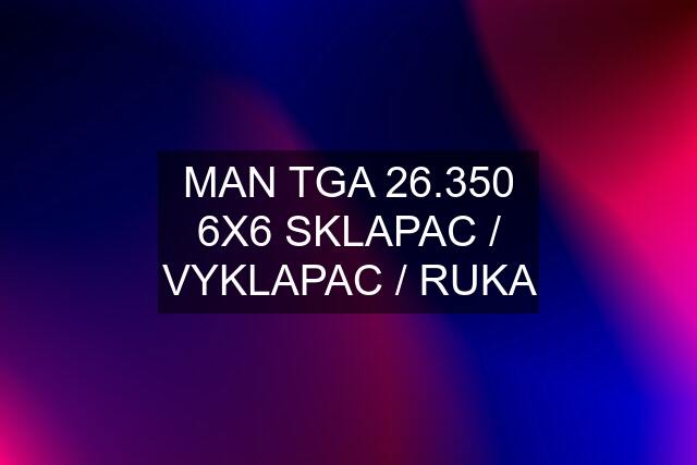 MAN TGA 26.350 6X6 SKLAPAC / VYKLAPAC / RUKA