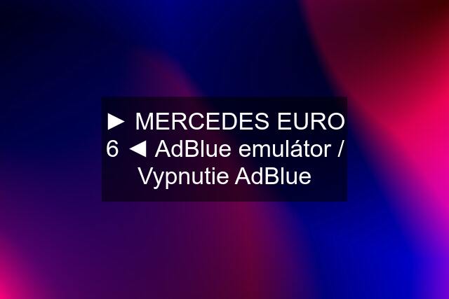 ► MERCEDES EURO 6 ◄ AdBlue emulátor / Vypnutie AdBlue