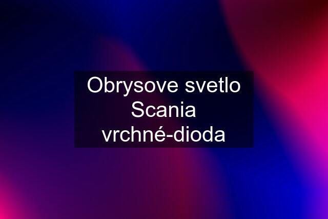 Obrysove svetlo Scania vrchné-dioda