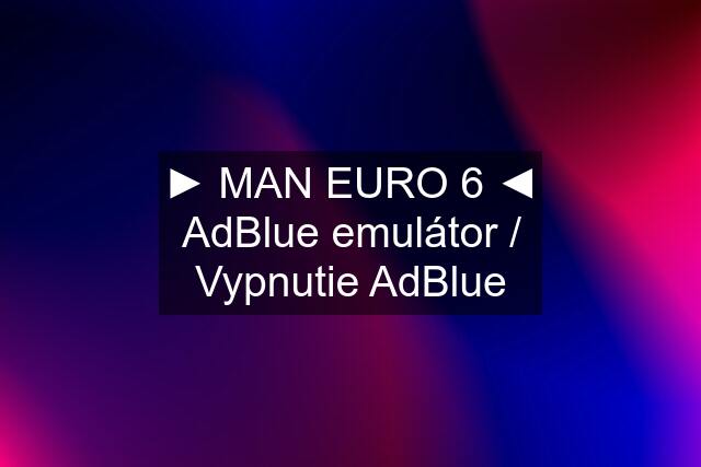 ► MAN EURO 6 ◄ AdBlue emulátor / Vypnutie AdBlue