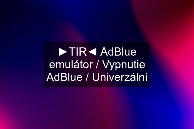 ►TIR◄ AdBlue emulátor / Vypnutie AdBlue / Univerzální