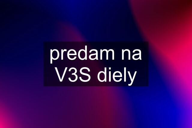 predam na V3S diely