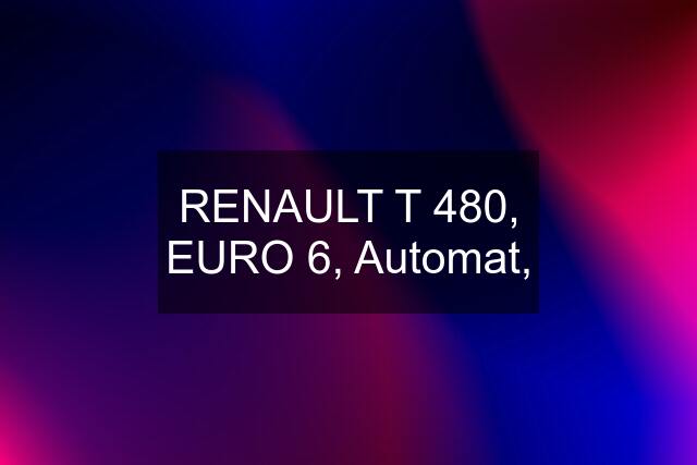 RENAULT T 480, EURO 6, Automat,