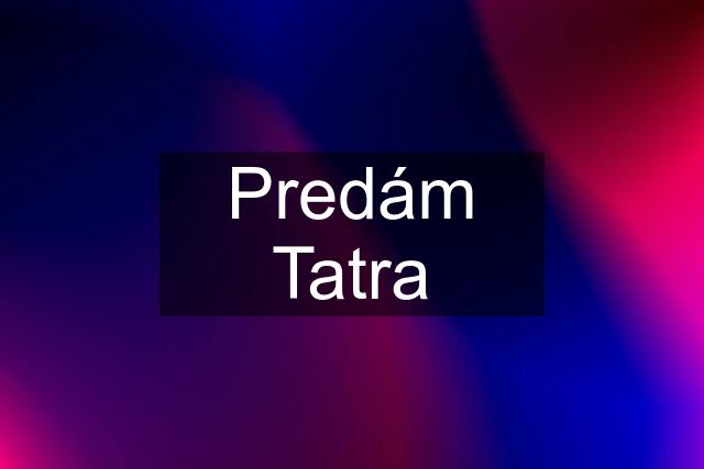 Predám Tatra