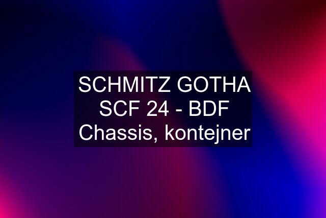 SCHMITZ GOTHA SCF 24 - BDF Chassis, kontejner