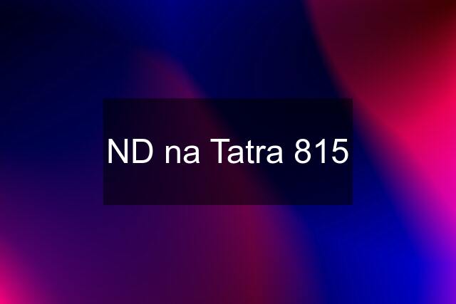 ND na Tatra 815