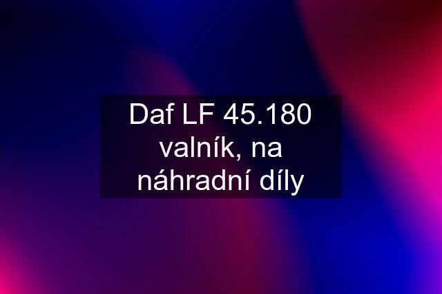 Daf LF 45.180 valník, na náhradní díly