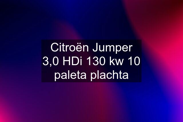 Citroën Jumper 3,0 HDi 130 kw 10 paleta plachta