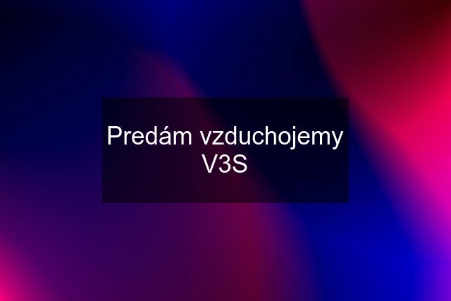 Predám vzduchojemy V3S