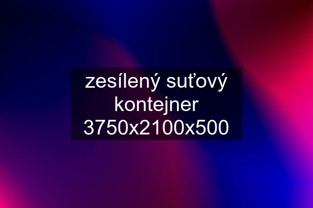 zesílený suťový kontejner 3750x2100x500