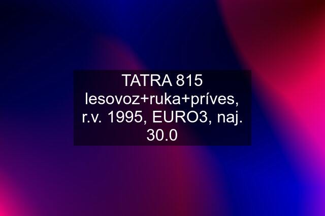 TATRA 815 lesovoz+ruka+príves, r.v. 1995, EURO3, naj. 30.0