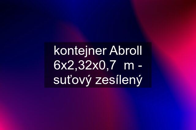 kontejner Abroll 6x2,32x0,7  m - suťový zesílený