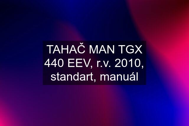 TAHAČ MAN TGX 440 EEV, r.v. 2010, standart, manuál