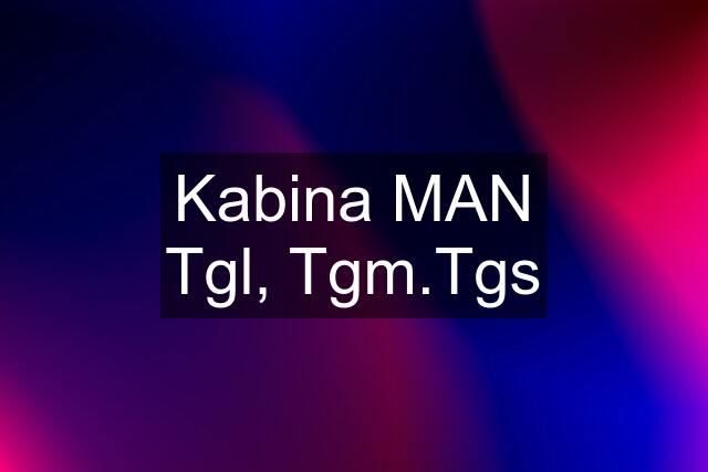 Kabina MAN Tgl, Tgm.Tgs