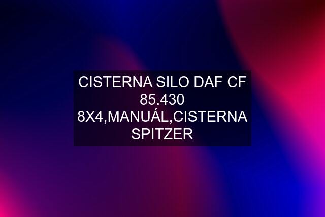 CISTERNA SILO DAF CF 85.430 8X4,MANUÁL,CISTERNA SPITZER