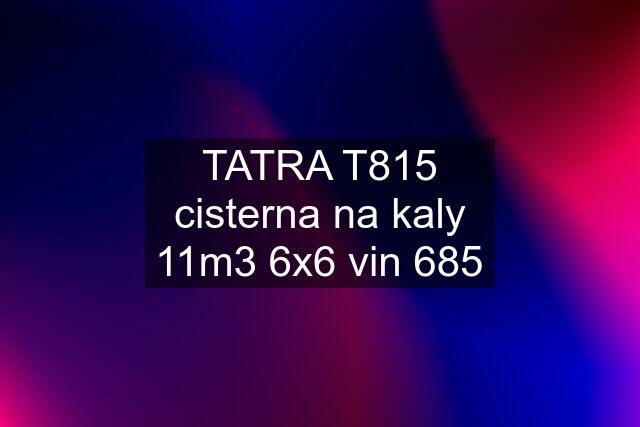 TATRA T815 cisterna na kaly 11m3 6x6 vin 685