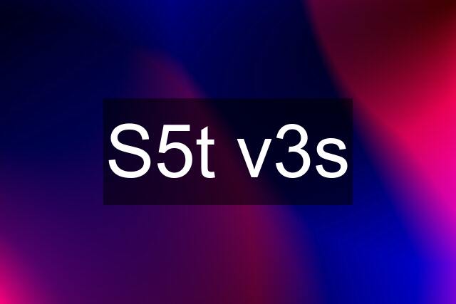 S5t v3s