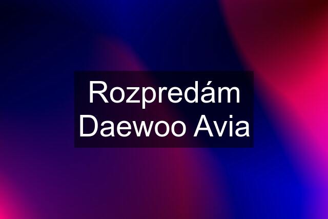 Rozpredám Daewoo Avia