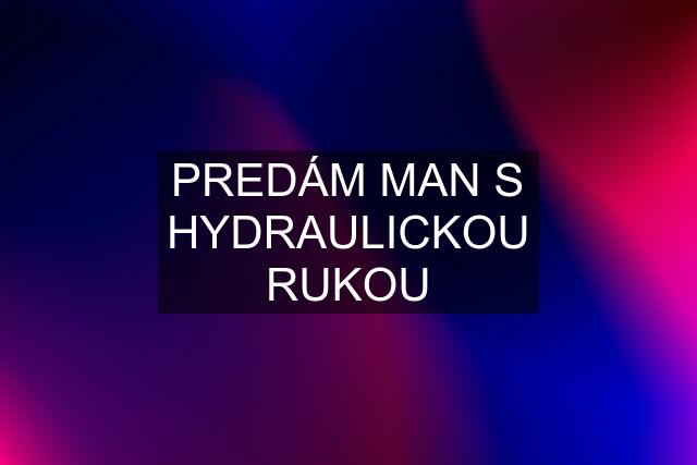 PREDÁM MAN S HYDRAULICKOU RUKOU