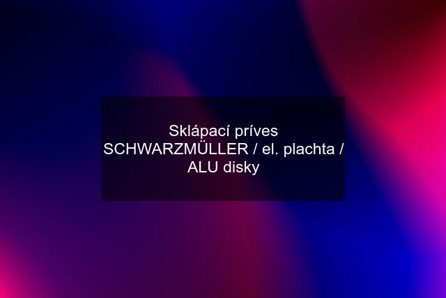 Sklápací príves SCHWARZMÜLLER / el. plachta / ALU disky