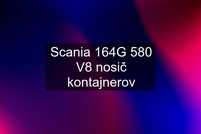 Scania 164G 580 V8 nosič kontajnerov