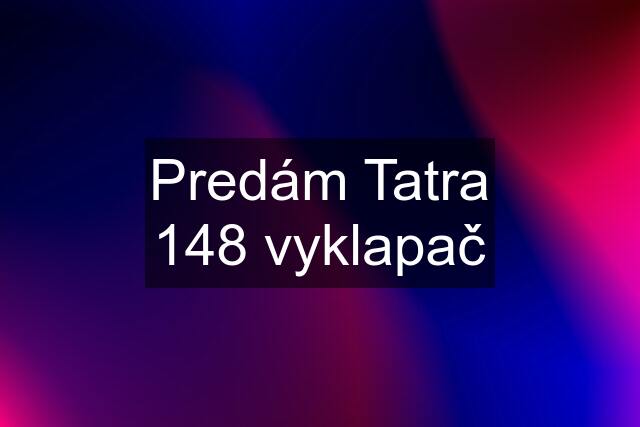 Predám Tatra 148 vyklapač