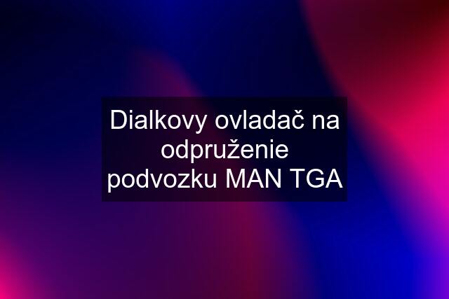 Dialkovy ovladač na odpruženie podvozku MAN TGA