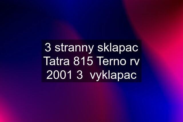 3 stranny sklapac Tatra 815 Terno rv 2001 3  vyklapac