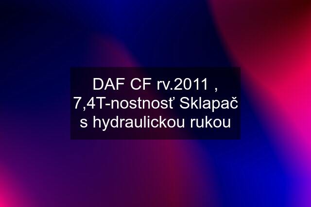 DAF CF rv.2011 , 7,4T-nostnosť Sklapač s hydraulickou rukou