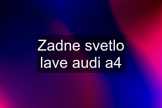 Zadne svetlo lave audi a4