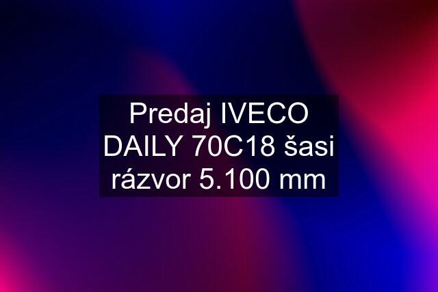 Predaj IVECO DAILY 70C18 šasi rázvor 5.100 mm