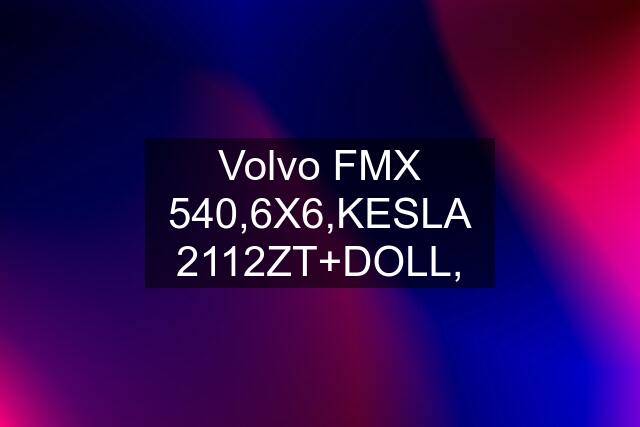 Volvo FMX 540,6X6,KESLA 2112ZT+DOLL,