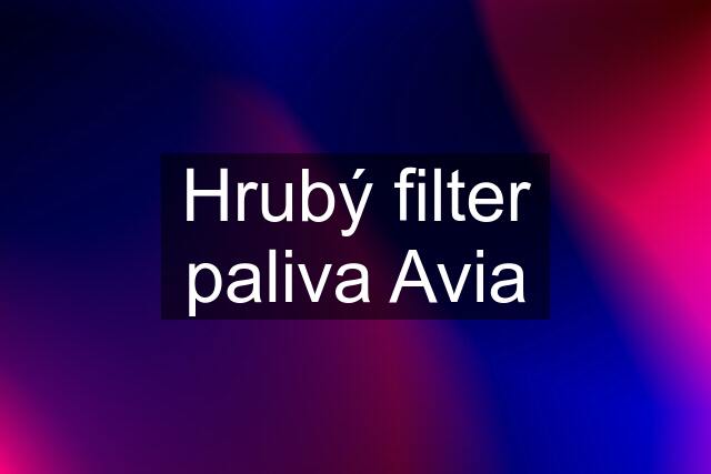 Hrubý filter paliva Avia