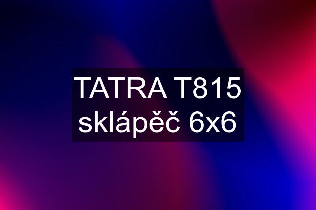 TATRA T815 sklápěč 6x6