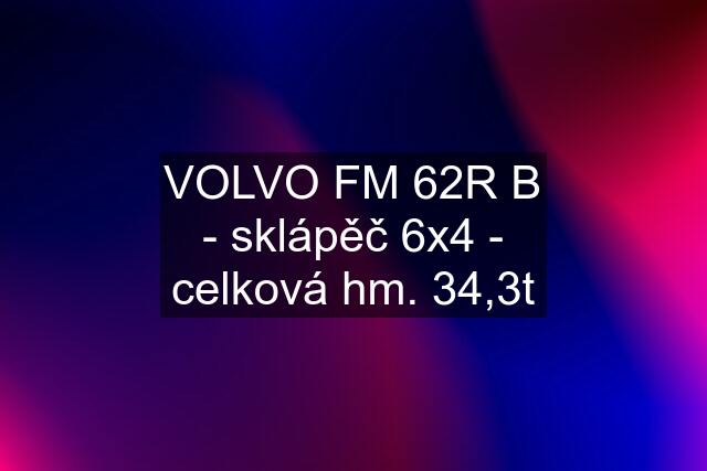 VOLVO FM 62R B - sklápěč 6x4 - celková hm. 34,3t