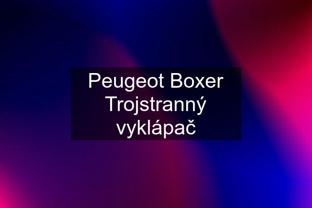 Peugeot Boxer Trojstranný vyklápač