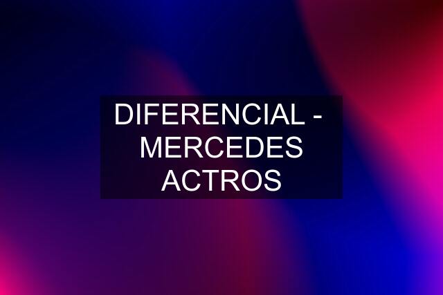 DIFERENCIAL -  MERCEDES ACTROS