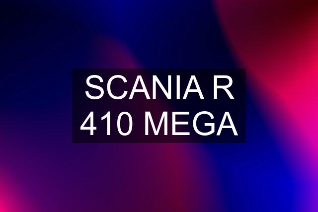 SCANIA R 410 MEGA