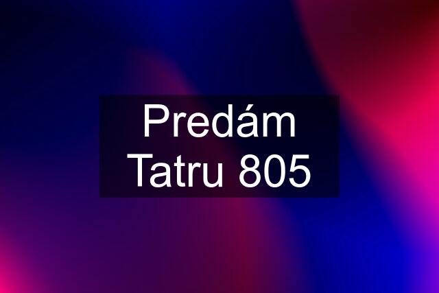 Predám Tatru 805