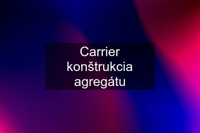 Carrier konštrukcia agregátu