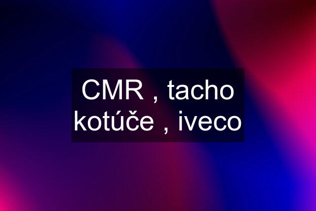 CMR , tacho kotúče , iveco