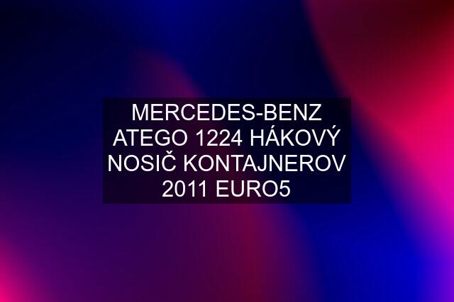 MERCEDES-BENZ ATEGO 1224 HÁKOVÝ NOSIČ KONTAJNEROV 2011 EURO5