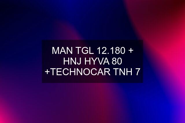 MAN TGL 12.180 + HNJ HYVA 80 +TECHNOCAR TNH 7